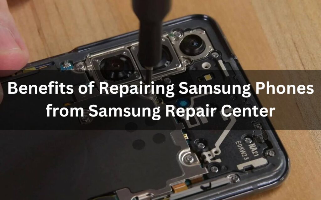 Benefits of Repairing Samsung Phones from Samsung Repair Center